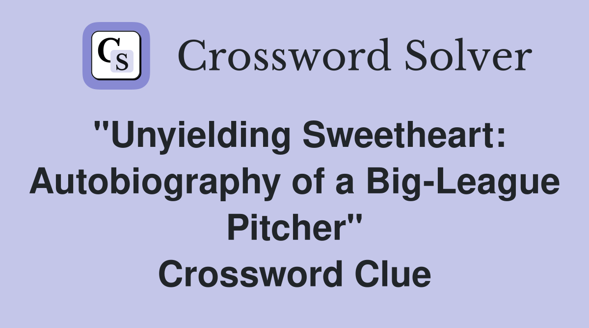 "Unyielding Sweetheart: Autobiography of a Big-League Pitcher" Crossword Clue