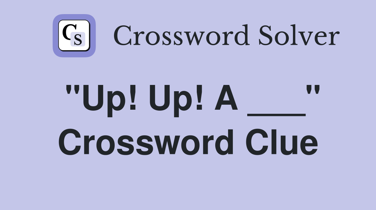 "Up! Up! A ___" Crossword Clue