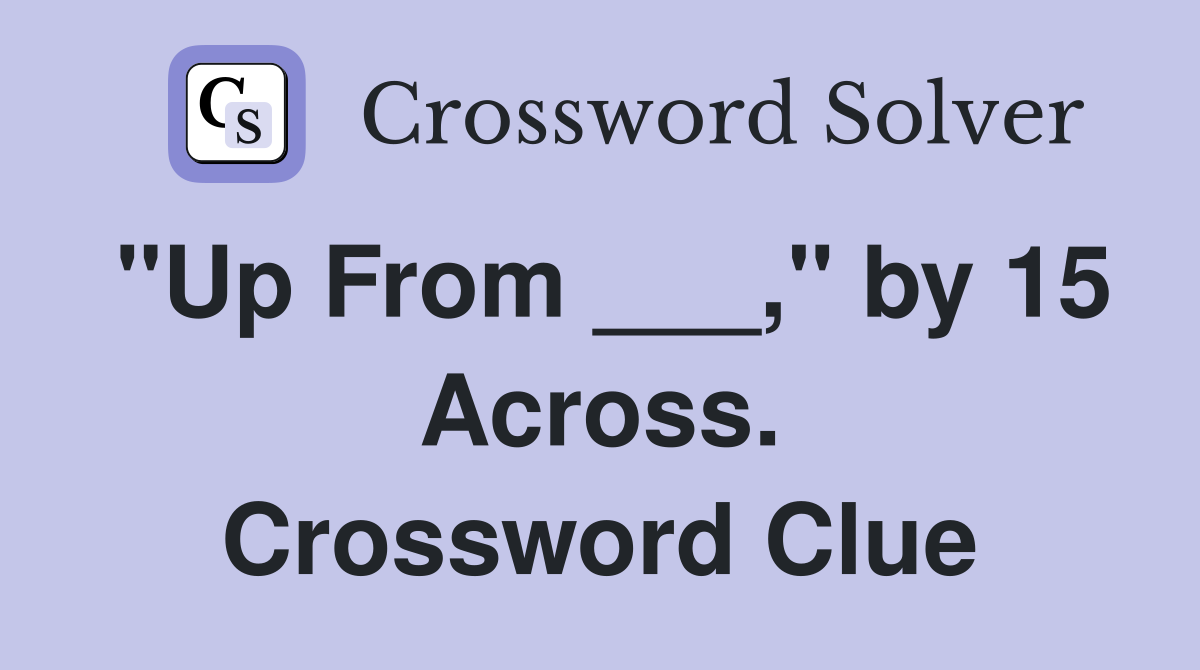 "Up From ___," by 15 Across. Crossword Clue