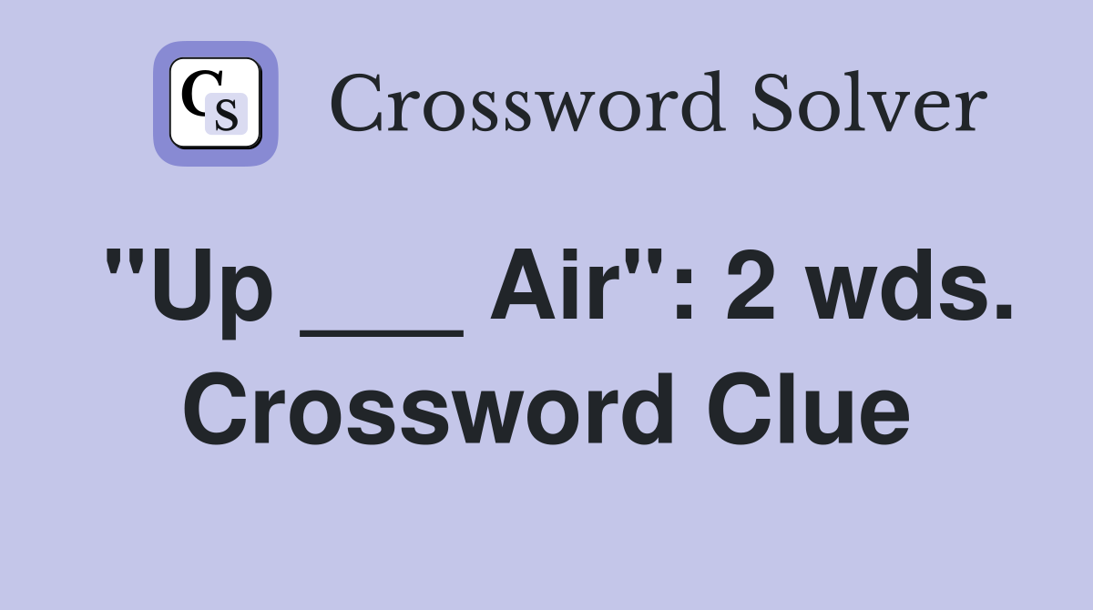 "Up ___ Air": 2 wds. Crossword Clue