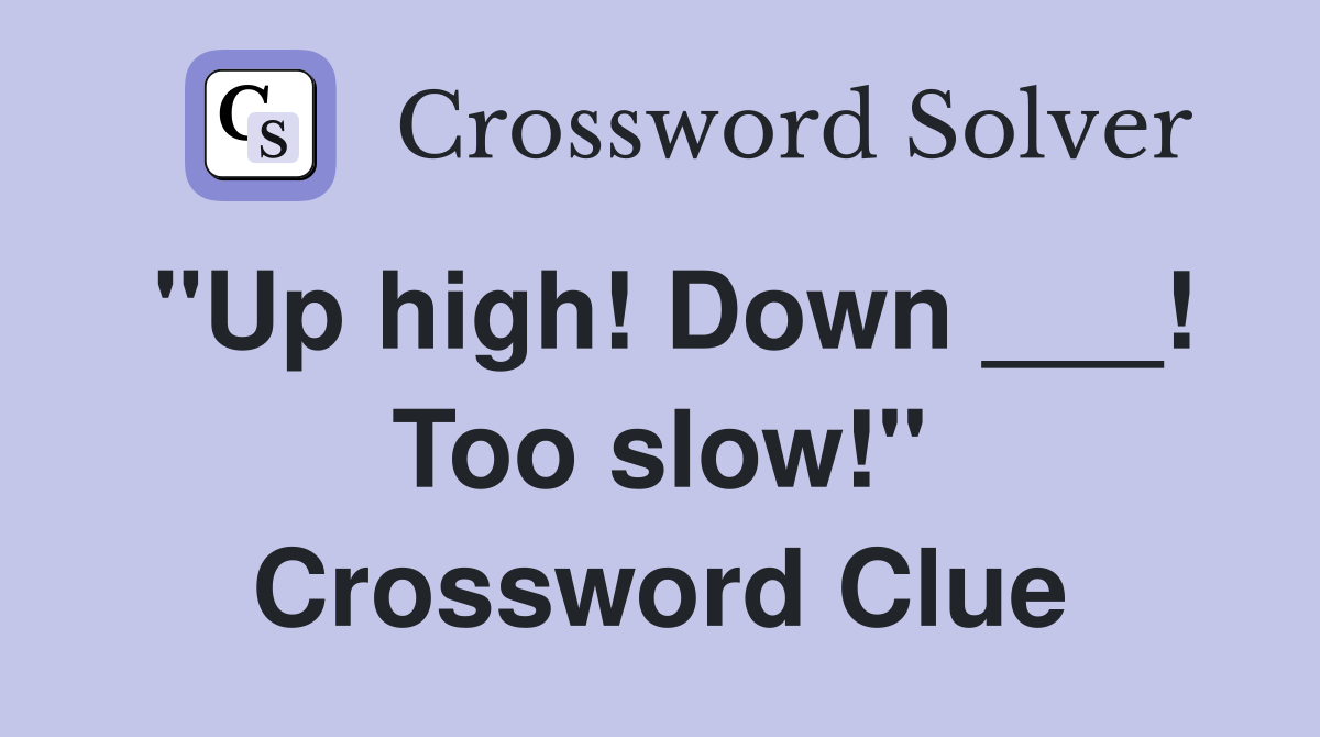 "Up high! Down ___! Too slow!" Crossword Clue