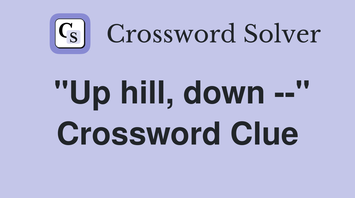 "Up hill, down --" Crossword Clue
