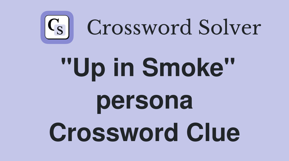"Up in Smoke" persona Crossword Clue