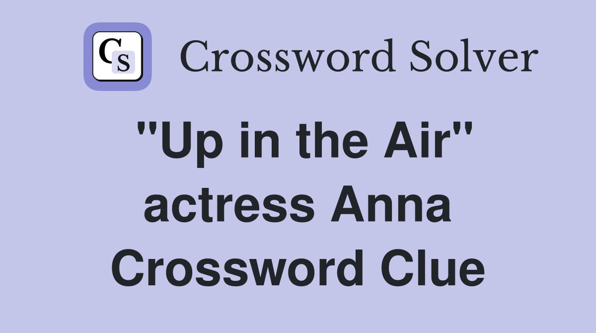 "Up in the Air" actress Anna Crossword Clue