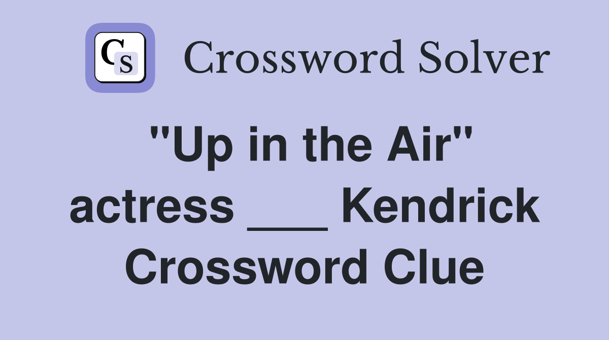 "Up in the Air" actress ___ Kendrick Crossword Clue