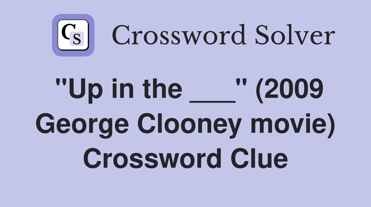 "Up in the ___" (2009 George Clooney movie) Crossword Clue