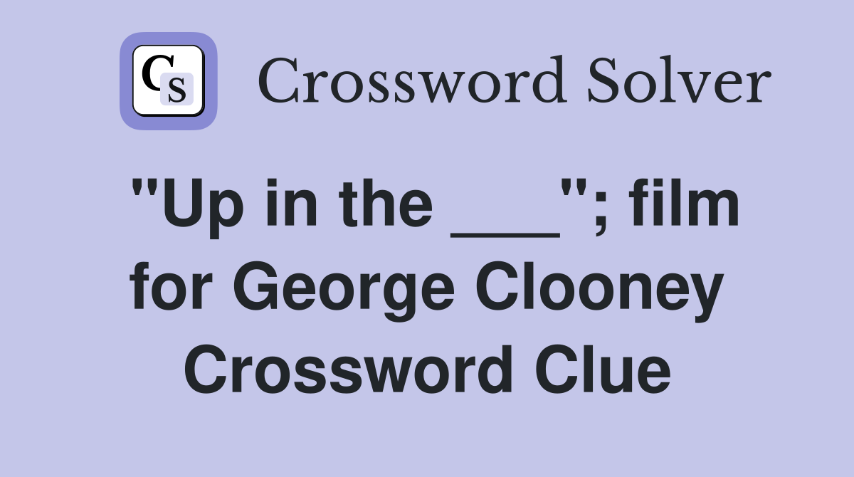 "Up in the ___"; film for George Clooney Crossword Clue