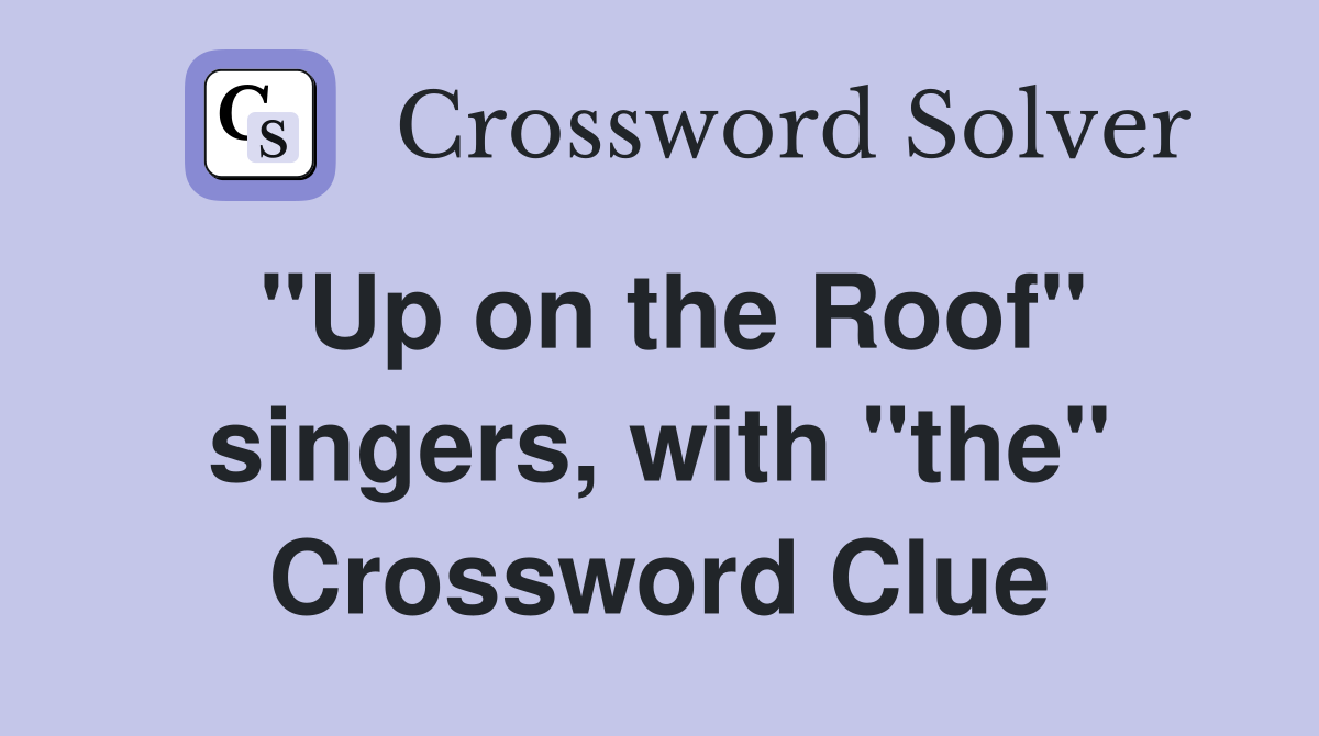 "Up on the Roof" singers, with "the" Crossword Clue