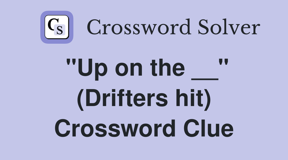 "Up on the __" (Drifters hit) Crossword Clue