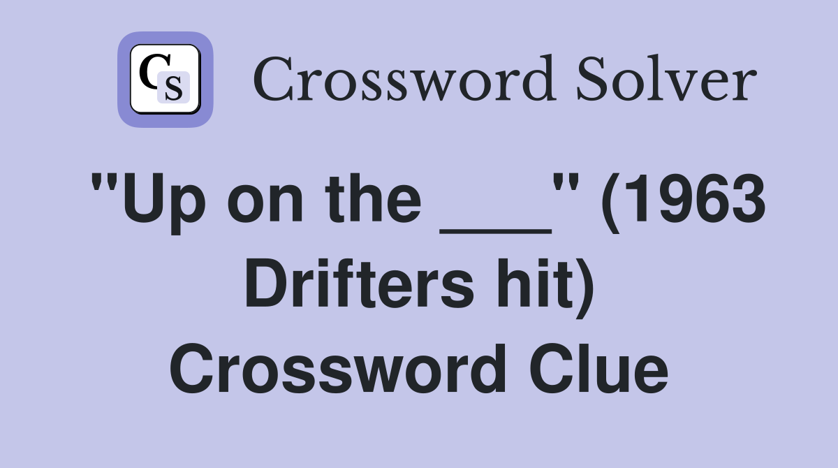 "Up on the ___" (1963 Drifters hit) Crossword Clue
