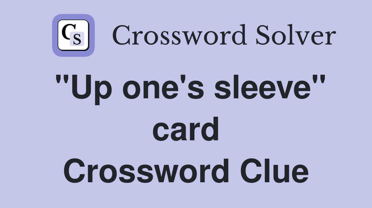"Up one's sleeve" card Crossword Clue