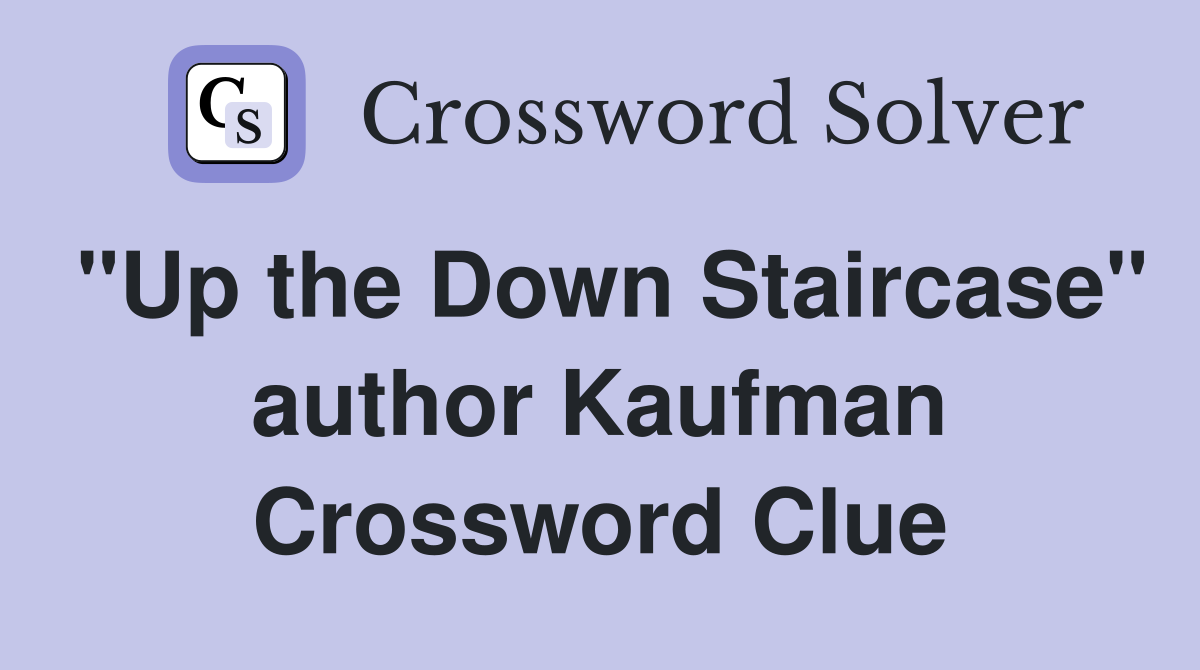 "Up the Down Staircase" author Kaufman Crossword Clue
