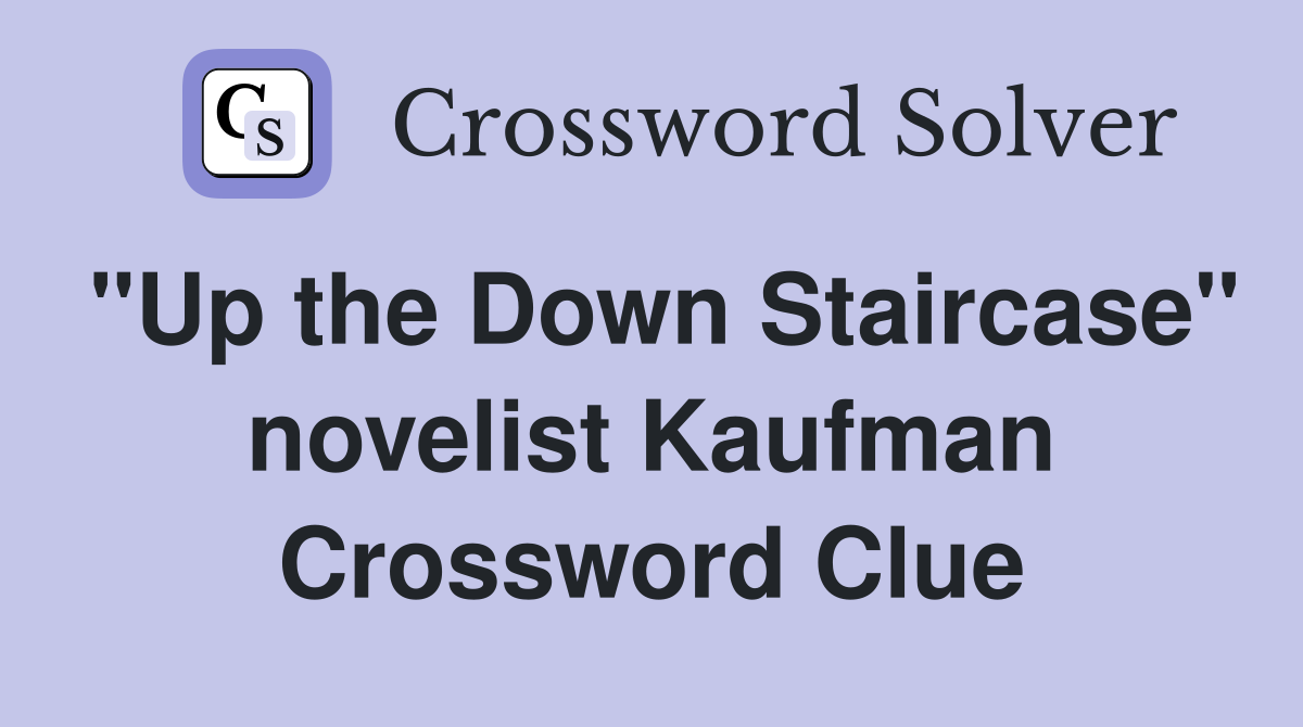 "Up the Down Staircase" novelist Kaufman Crossword Clue