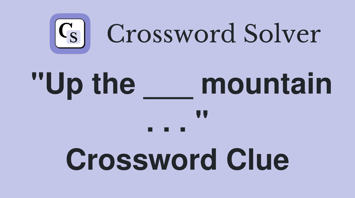 "Up the ___ mountain . . . " Crossword Clue
