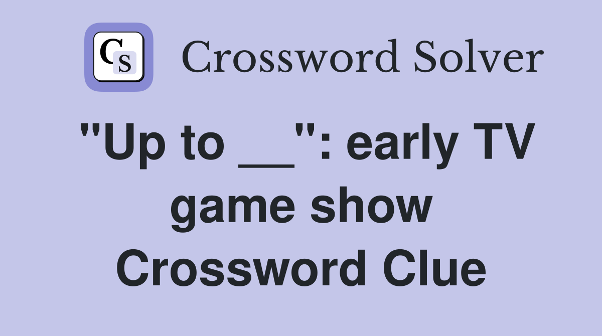"Up to __": early TV game show Crossword Clue