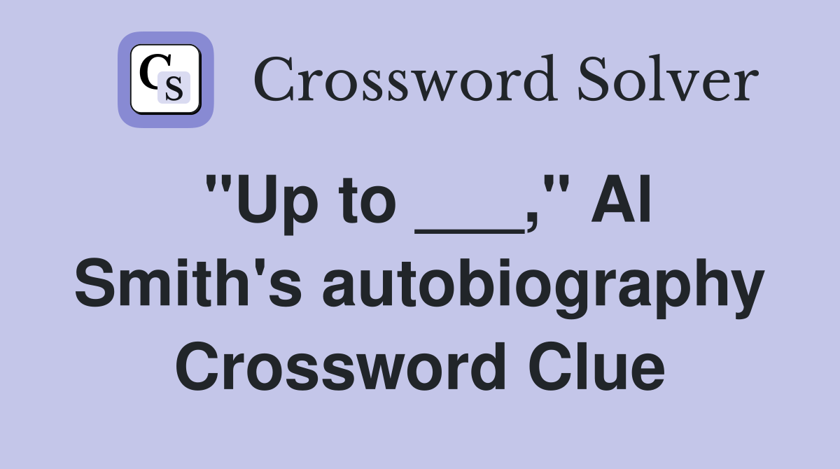 "Up to ___," Al Smith's autobiography Crossword Clue