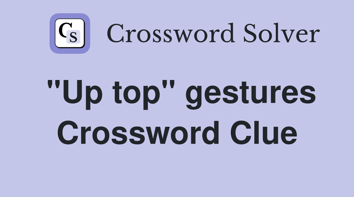 "Up top" gestures Crossword Clue