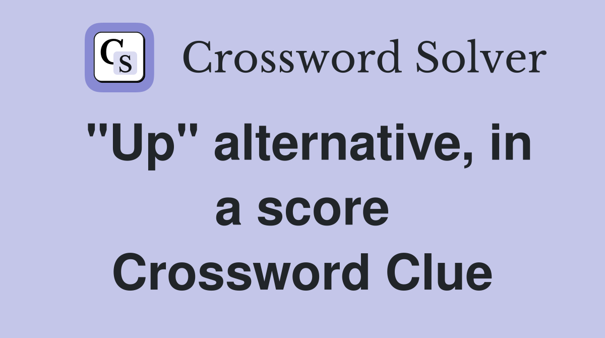 "Up" alternative, in a score Crossword Clue