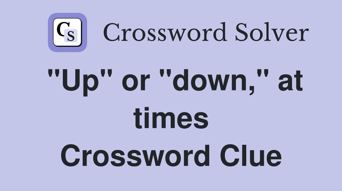 "Up" or "down," at times Crossword Clue