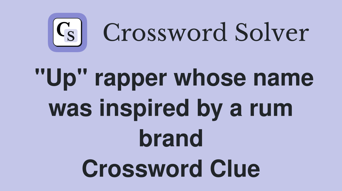"Up" rapper whose name was inspired by a rum brand Crossword Clue
