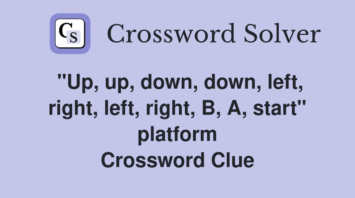 "Up, up, down, down, left, right, left, right, B, A, start" platform Crossword Clue