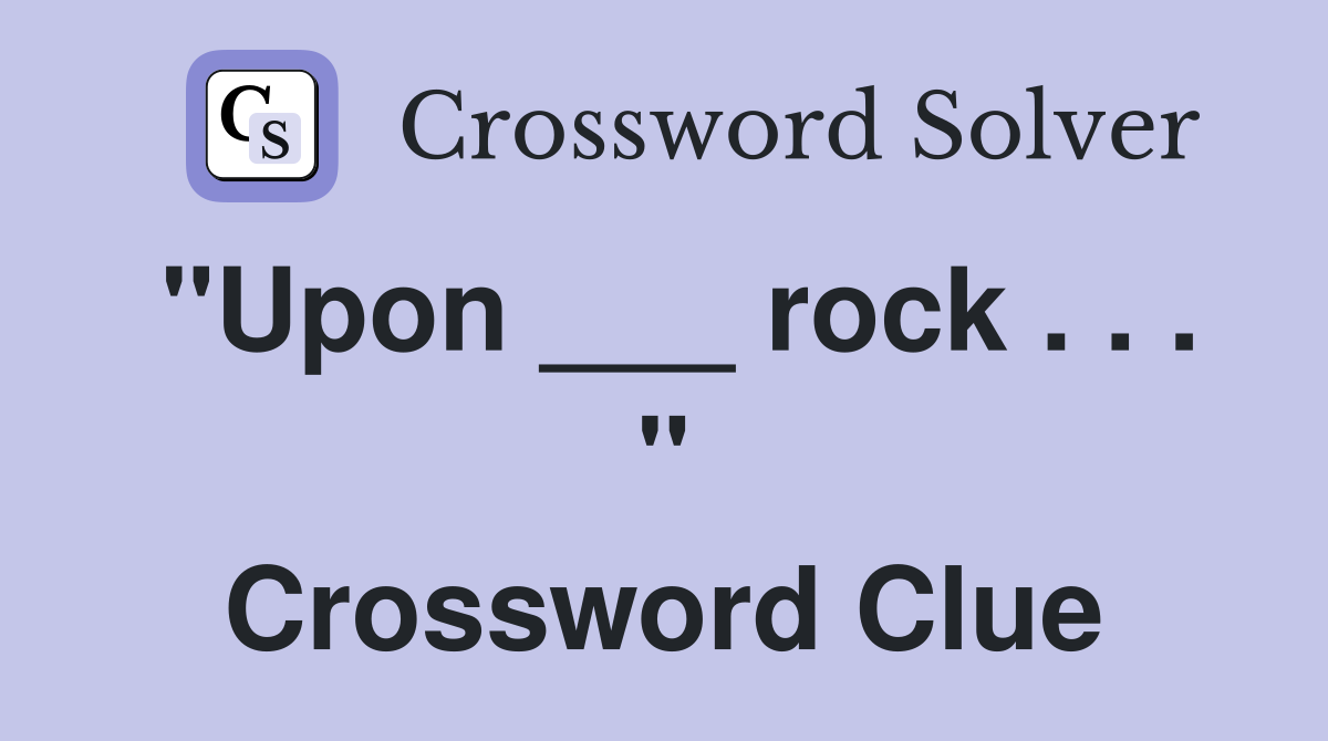 "Upon ___ rock . . . " Crossword Clue
