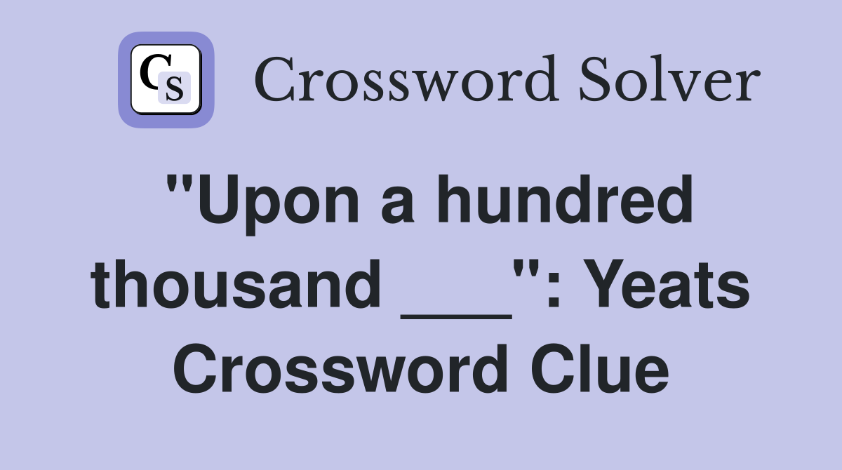 "Upon a hundred thousand ___": Yeats Crossword Clue
