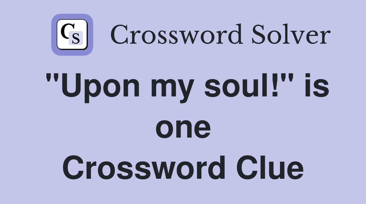 "Upon my soul!" is one Crossword Clue