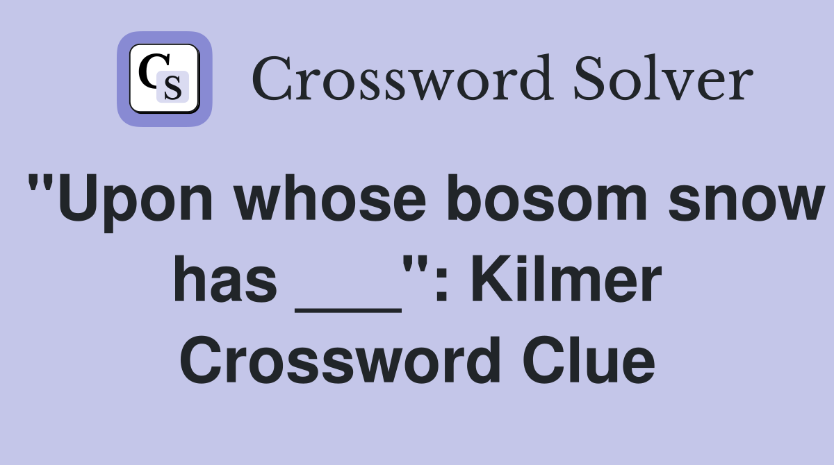 "Upon whose bosom snow has ___": Kilmer Crossword Clue