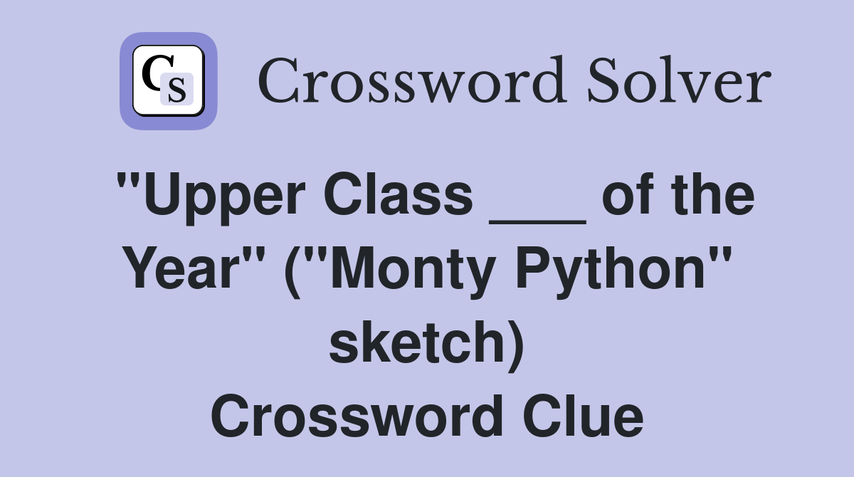 "Upper Class ___ of the Year" ("Monty Python" sketch) Crossword Clue