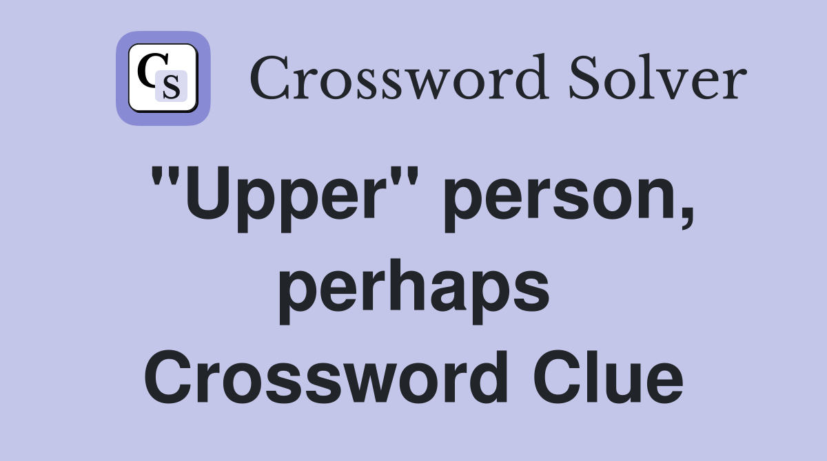 "Upper" person, perhaps Crossword Clue
