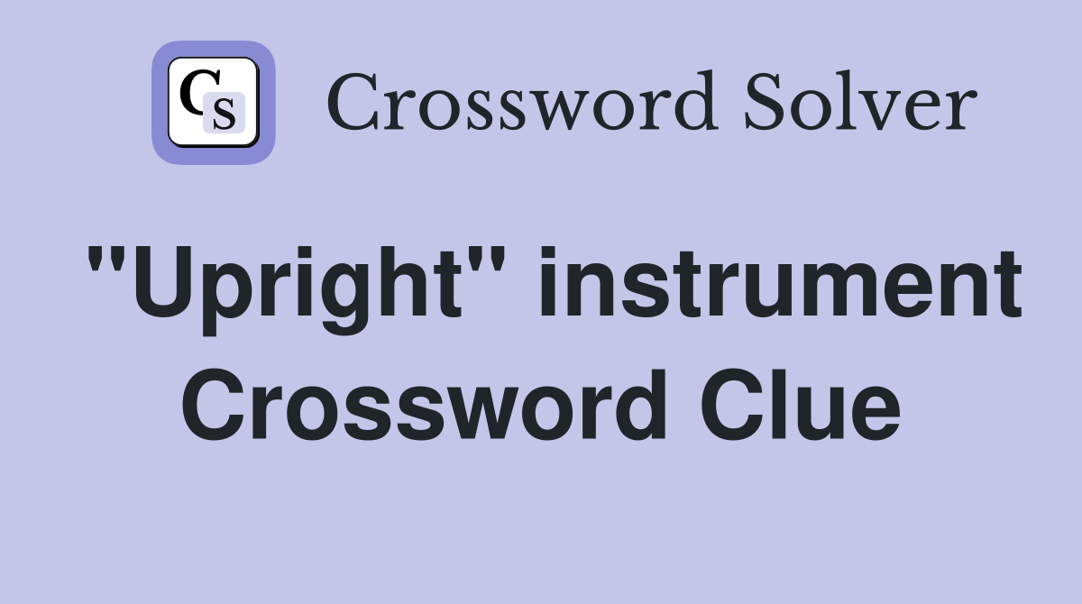 "Upright" instrument Crossword Clue