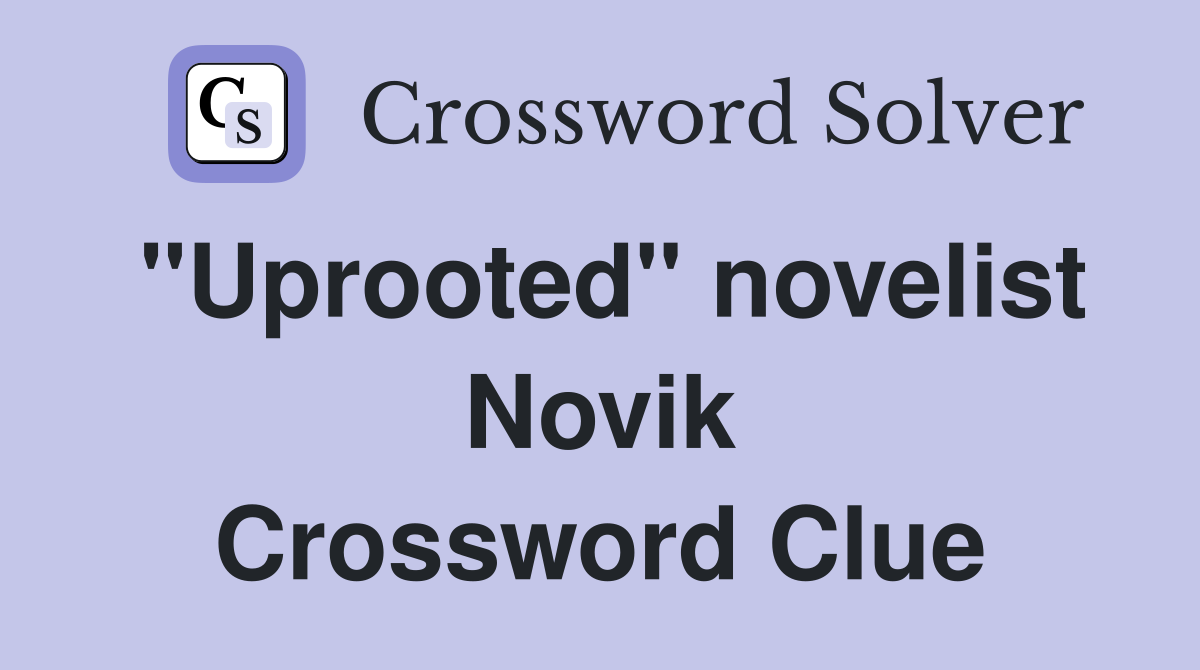 "Uprooted" novelist Novik Crossword Clue