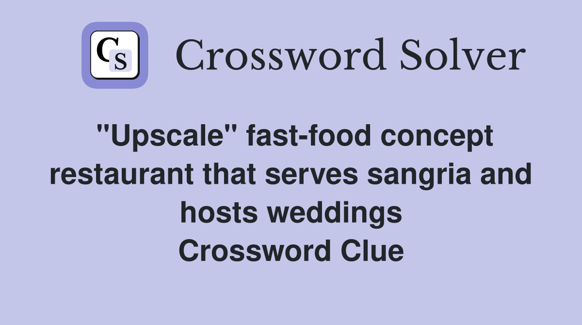 "Upscale" fast-food concept restaurant that serves sangria and hosts weddings Crossword Clue