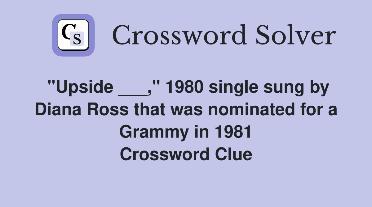 "Upside ___," 1980 single sung by Diana Ross that was nominated for a Grammy in 1981 Crossword Clue