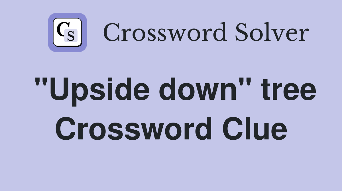 "Upside down" tree Crossword Clue