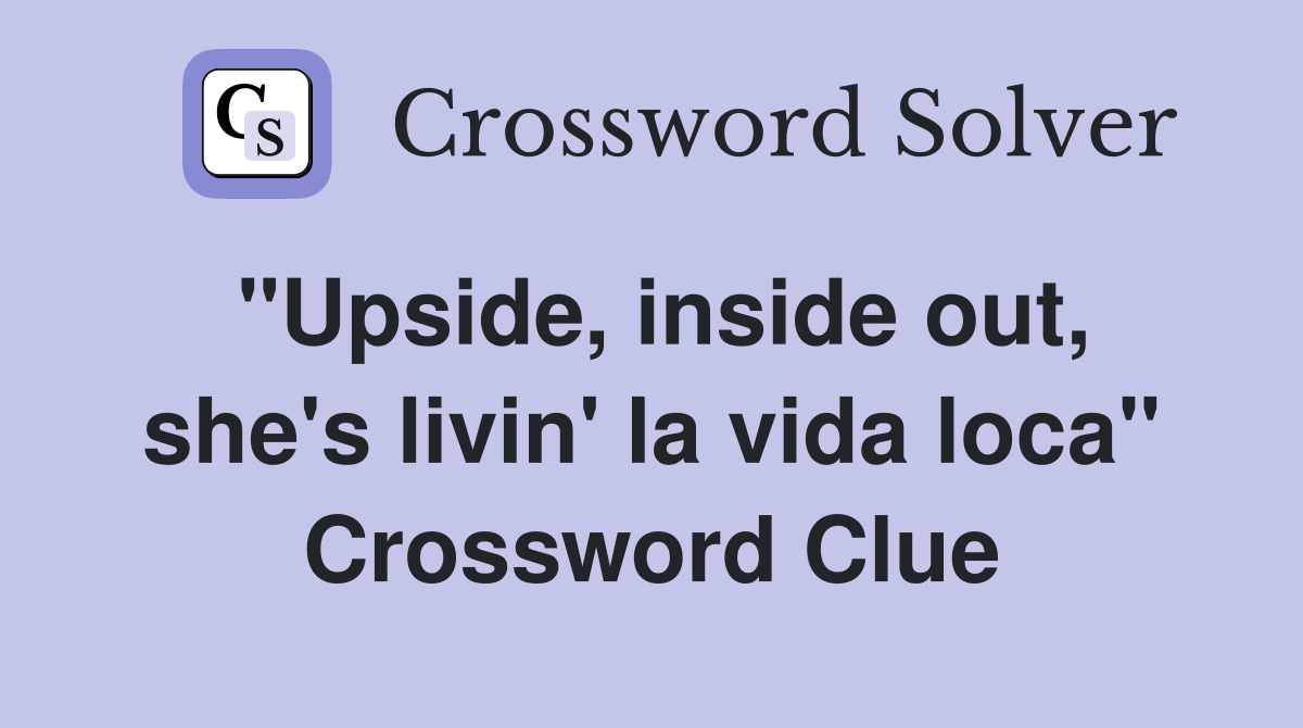 "Upside, inside out, she's livin' la vida loca" Crossword Clue