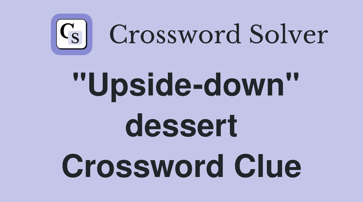 "Upside-down" dessert Crossword Clue