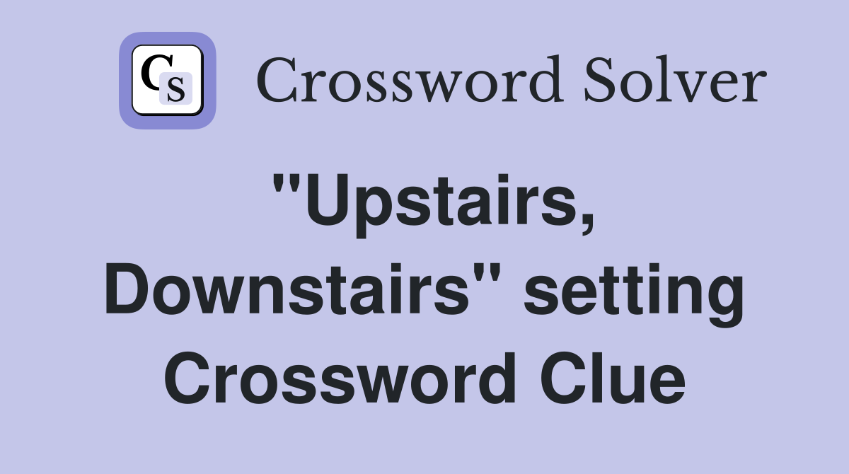 "Upstairs, Downstairs" setting Crossword Clue