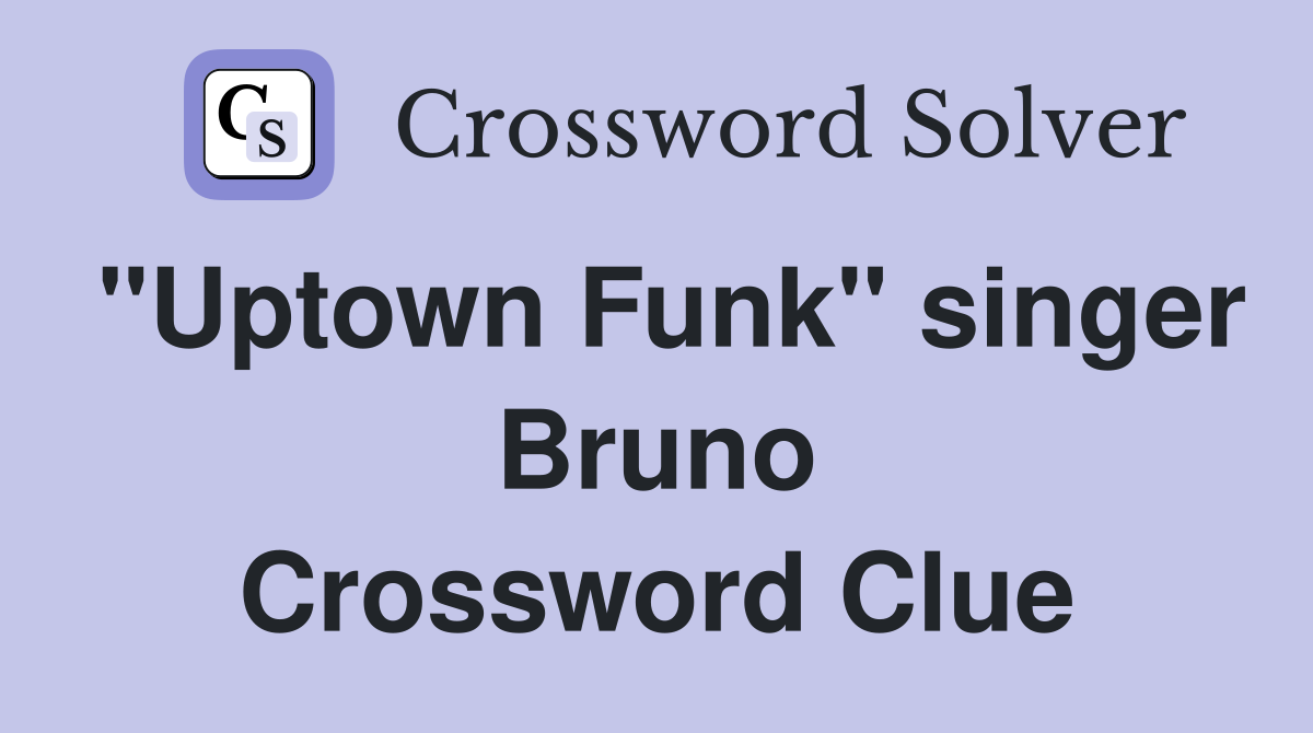 "Uptown Funk" singer Bruno Crossword Clue