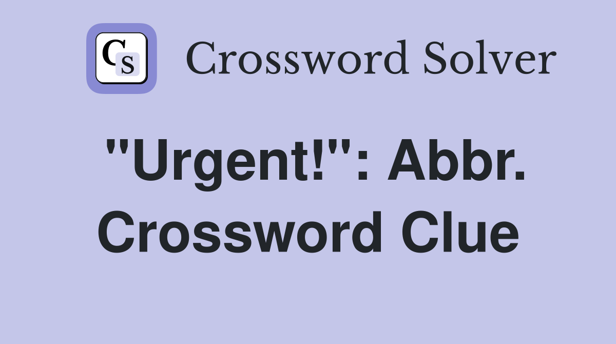 "Urgent!": Abbr. Crossword Clue