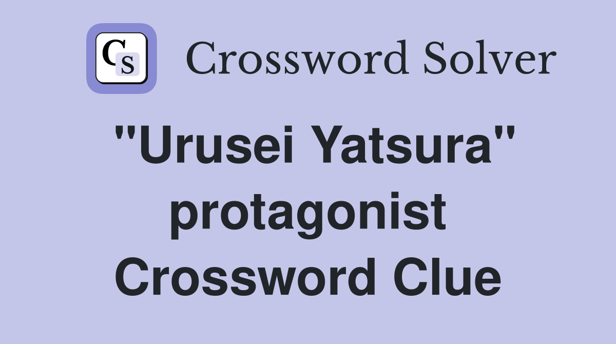 "Urusei Yatsura" protagonist Crossword Clue
