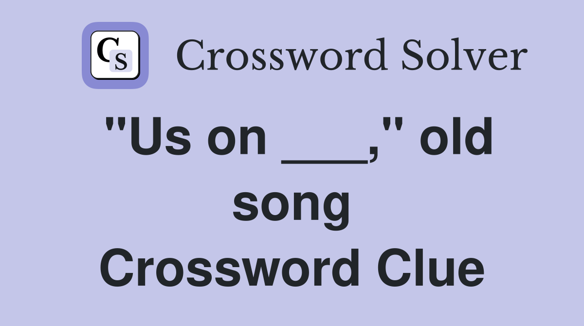 "Us on ___," old song Crossword Clue