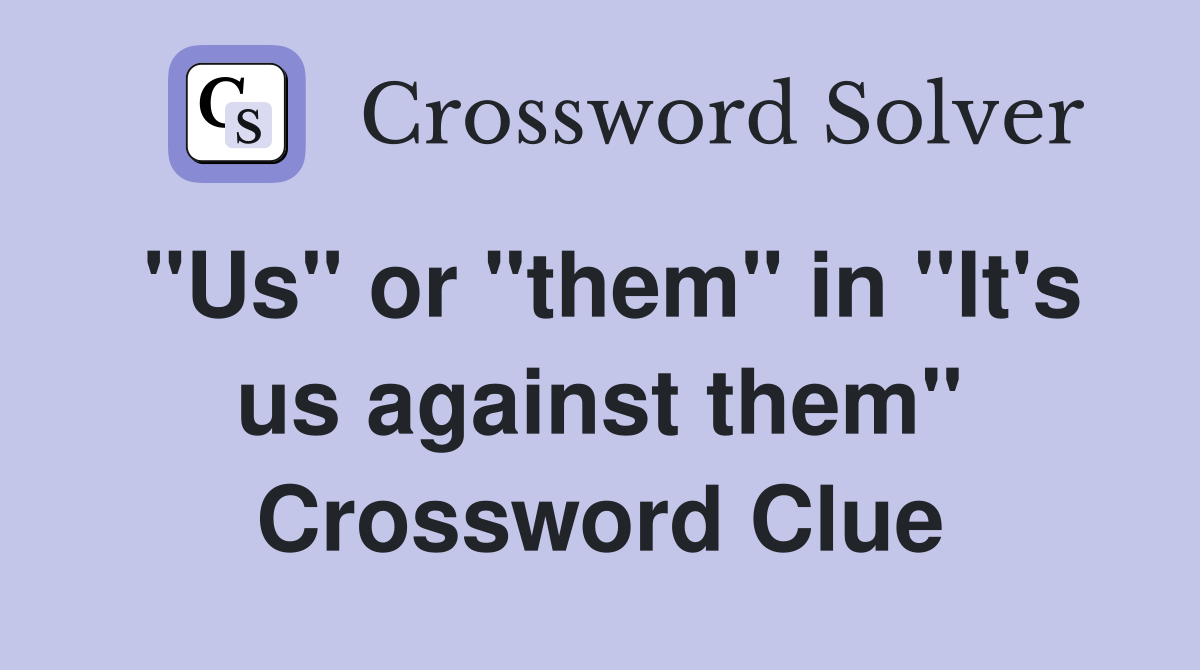 "Us" or "them" in "It's us against them" Crossword Clue