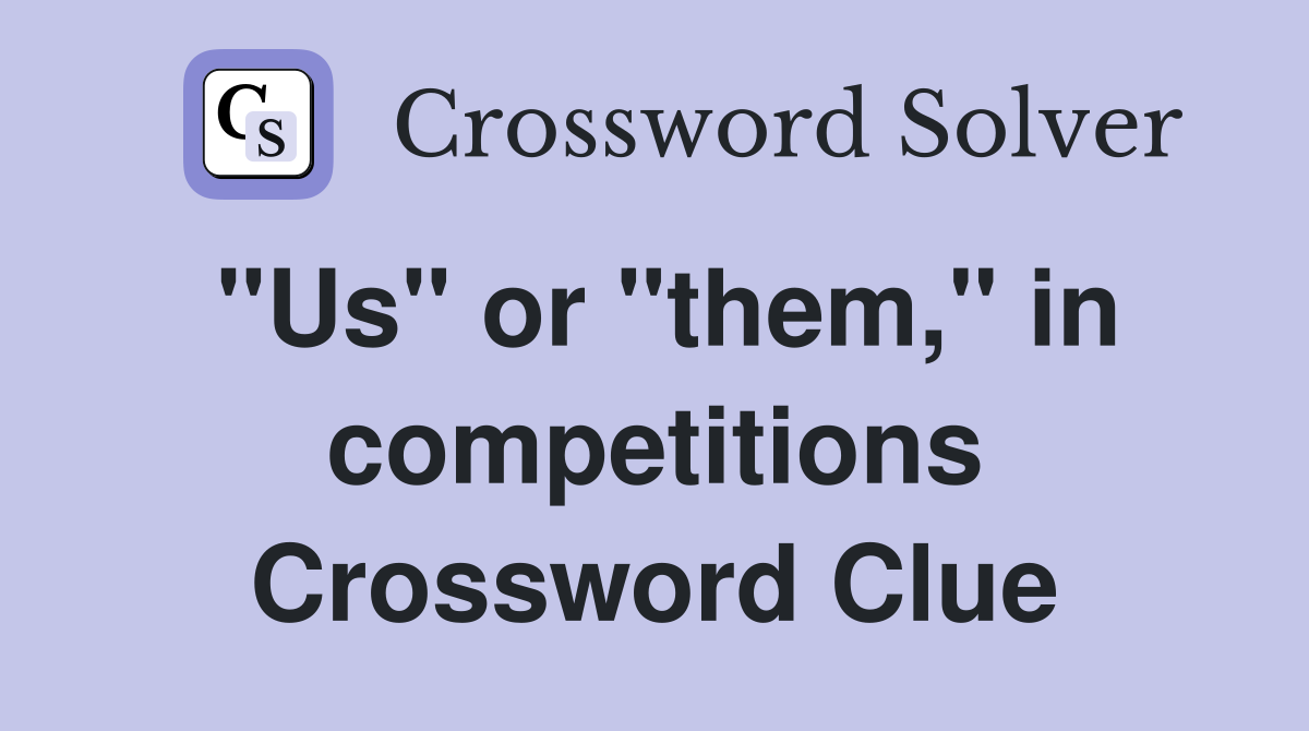 "Us" or "them," in competitions Crossword Clue