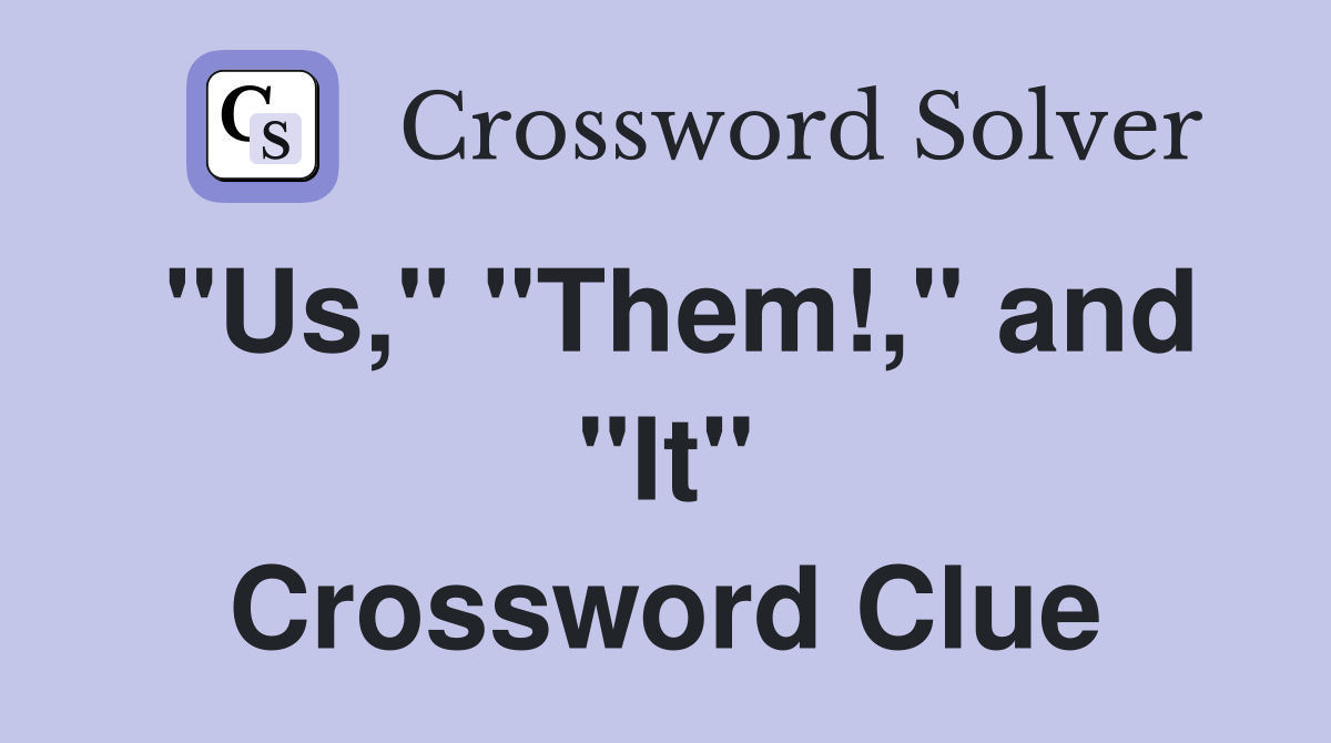 "Us," "Them!," and "It" Crossword Clue