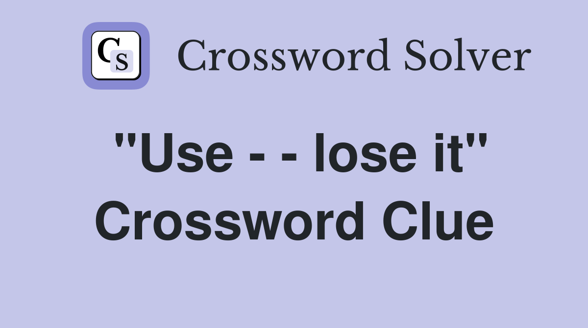 "Use - - lose it" Crossword Clue