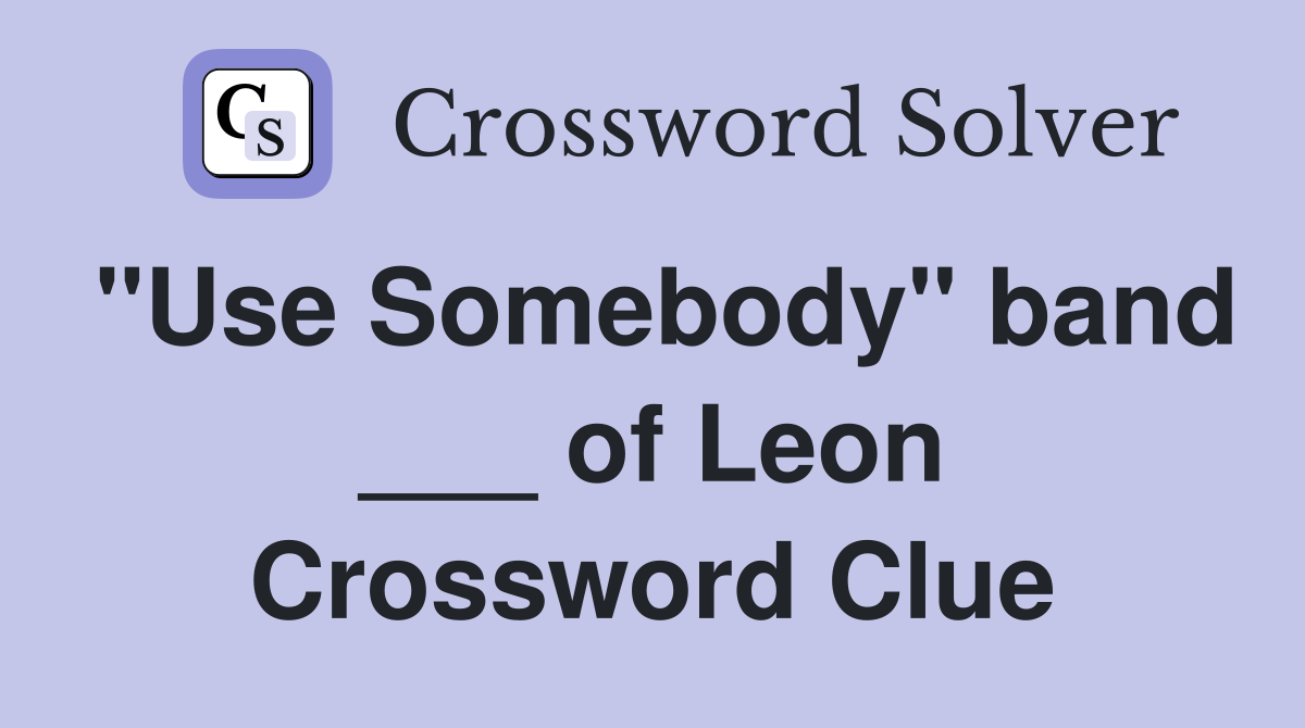 "Use Somebody" band ___ of Leon Crossword Clue