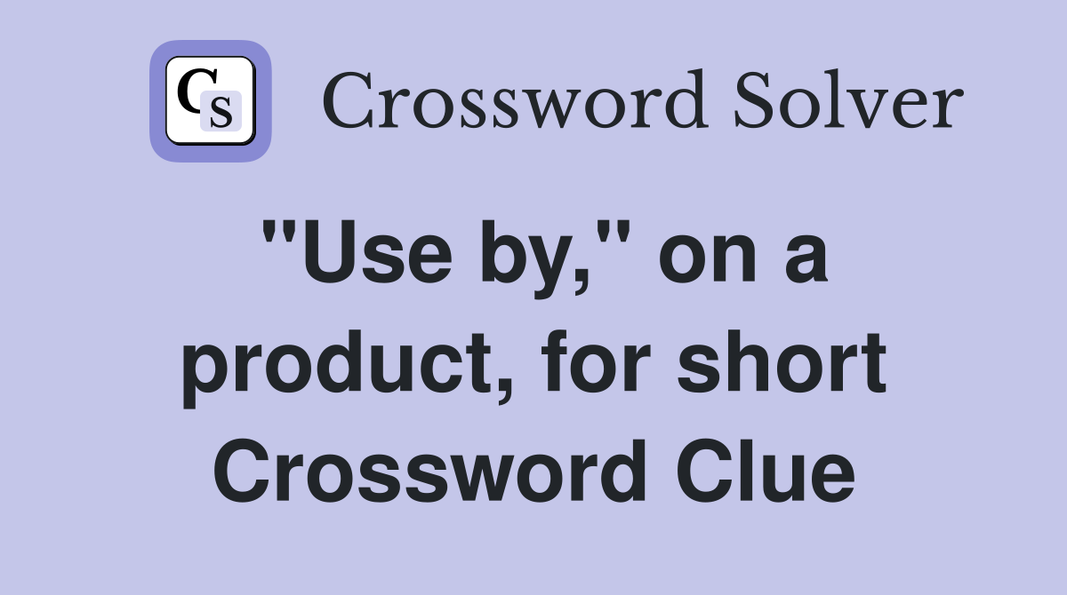 "Use by," on a product, for short Crossword Clue