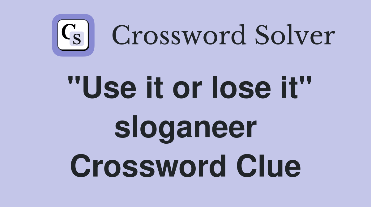 "Use it or lose it" sloganeer Crossword Clue